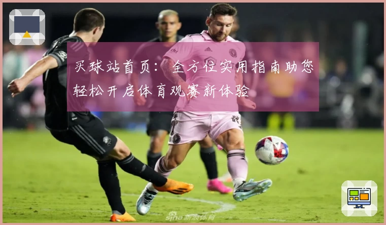 买球站首页：全方位实用指南助您轻松开启体育观赛新体验
