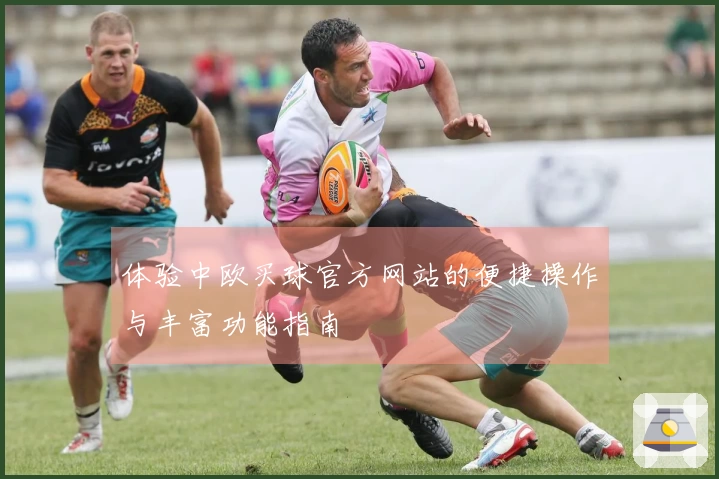 体验中欧买球官方网站的便捷操作与丰富功能指南